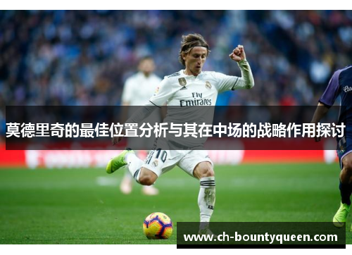 莫德里奇的最佳位置分析与其在中场的战略作用探讨