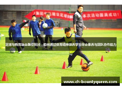 足球与教育融合路径探讨：如何通过体育精神培养学生综合素养与团队协作能力