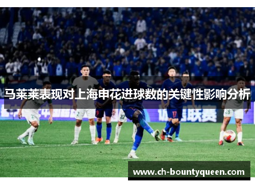 马莱莱表现对上海申花进球数的关键性影响分析