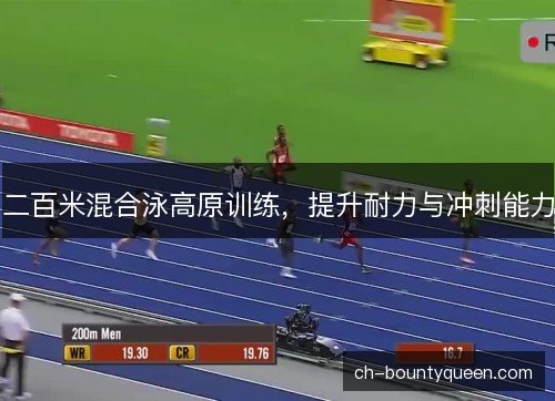 二百米混合泳高原训练，提升耐力与冲刺能力