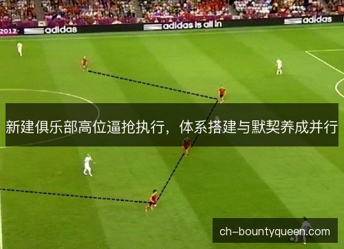 新建俱乐部高位逼抢执行，体系搭建与默契养成并行